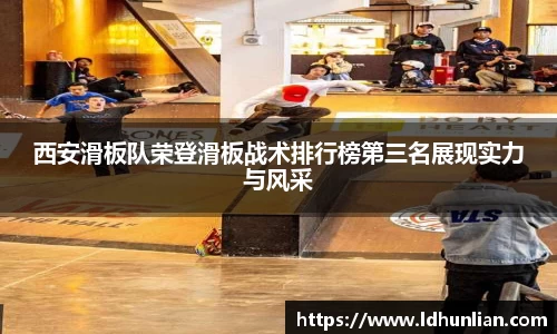 西安滑板队荣登滑板战术排行榜第三名展现实力与风采