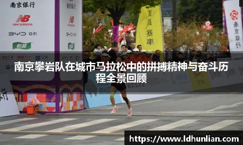 南京攀岩队在城市马拉松中的拼搏精神与奋斗历程全景回顾