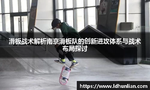 滑板战术解析南京滑板队的创新进攻体系与战术布局探讨